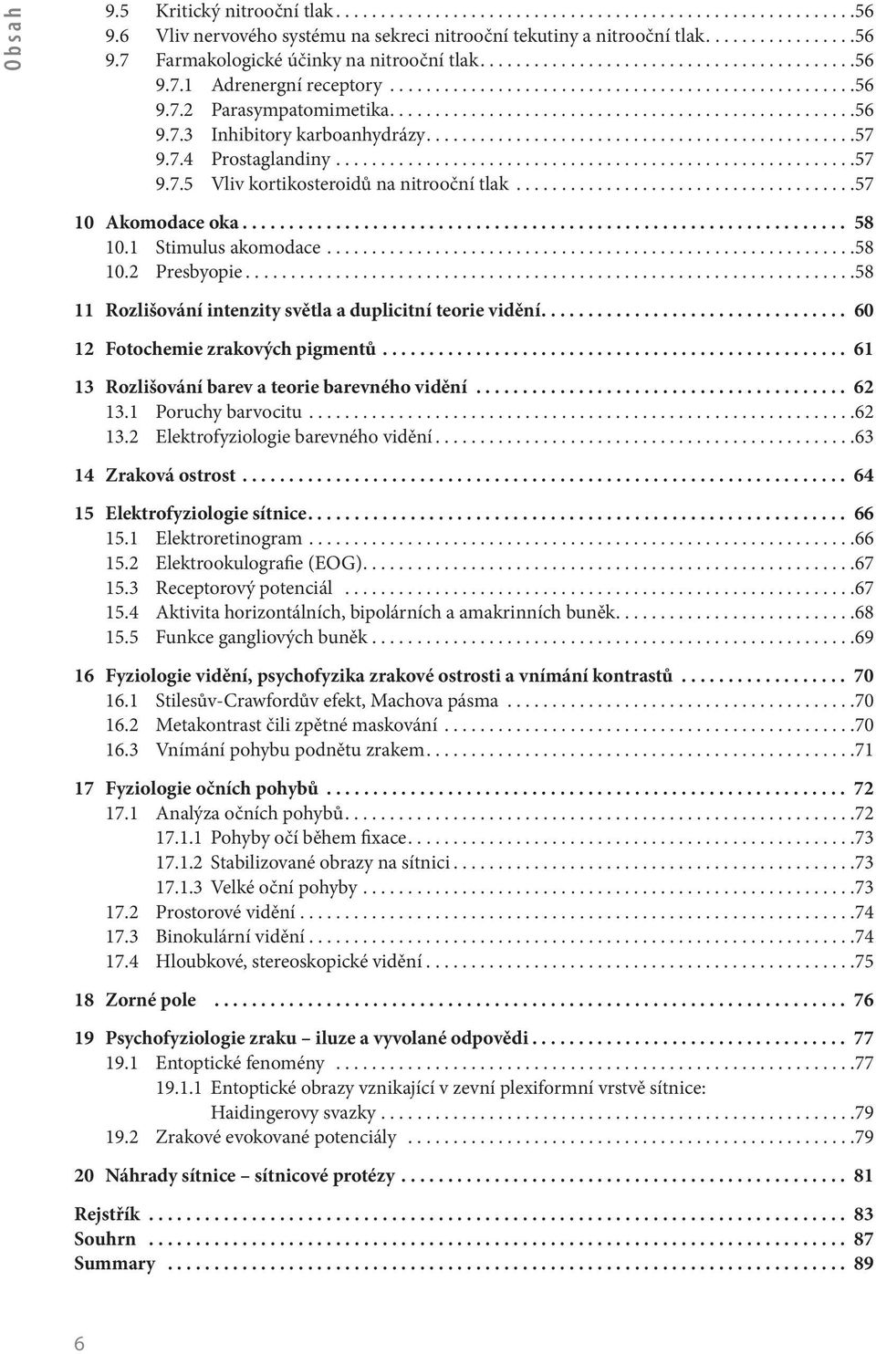 .. 58 10.1 Stimulus akomodace...........................................................58 10.2 Presbyopie...58 11 Rozlišování intenzity světla a duplicitní teorie vidění.