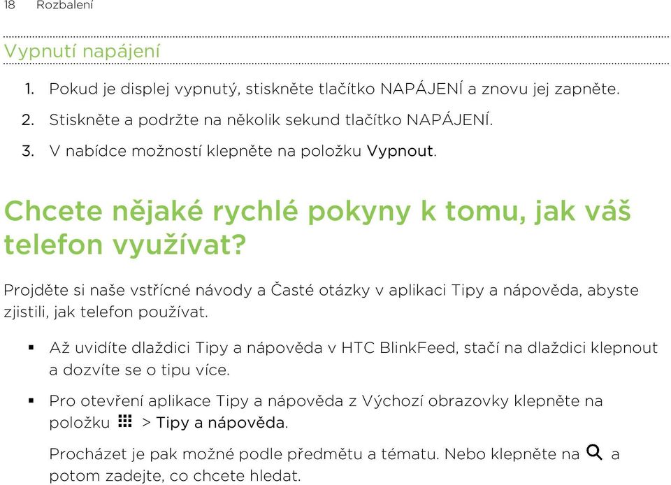 Projděte si naše vstřícné návody a Časté otázky v aplikaci Tipy a nápověda, abyste zjistili, jak telefon používat.