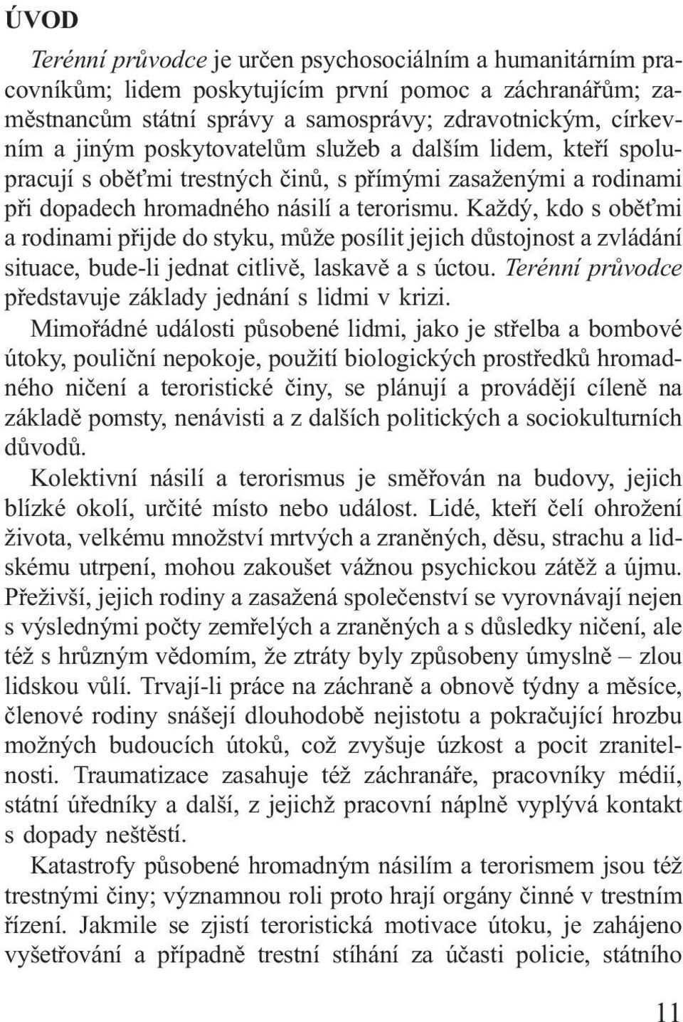 Každý, kdo s oběťmi a rodinami přijde do styku, může posílit jejich důstojnost a zvládání situace, bude-li jednat citlivě, laskavě a s úctou.