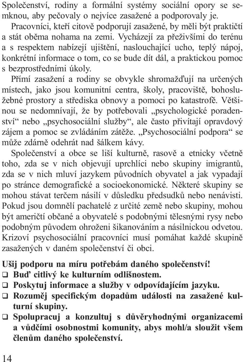 Vycházejí za přeživšími do terénu a s respektem nabízejí ujištění, naslouchající ucho, teplý nápoj, konkrétní informace o tom, co se bude dít dál, a praktickou pomoc s bezprostředními úkoly.