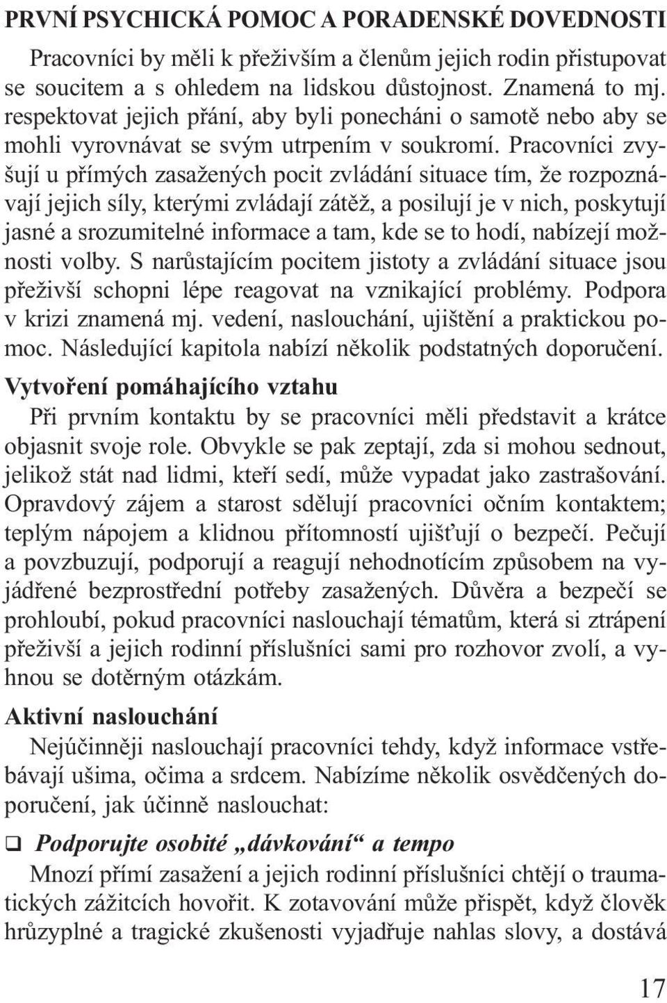 Pracovníci zvyšujíupřímých zasažených pocit zvládání situace tím, že rozpoznávají jejich síly, kterými zvládají zátěž, a posilují je v nich, poskytují jasné a srozumitelné informace a tam, kde se to