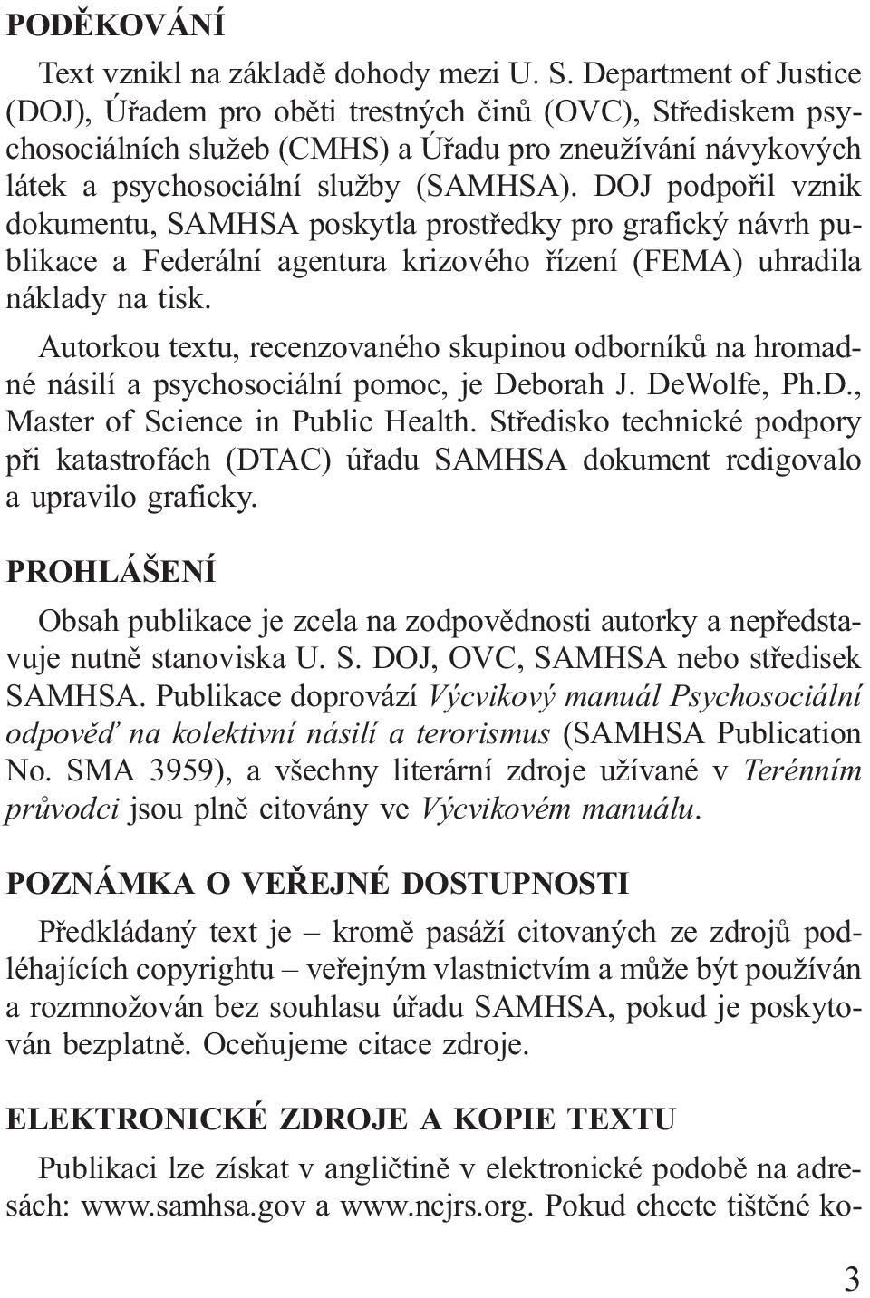 DOJ podpořil vznik dokumentu, SAMHSA poskytla prostředky pro grafický návrh publikace a Federální agentura krizového řízení (FEMA) uhradila náklady na tisk.