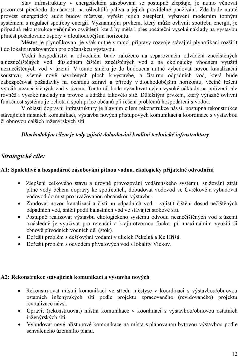 Významným prvkem, který může ovlivnit spotřebu energií, je případná rekonstrukce veřejného osvětlení, která by měla i přes počáteční vysoké náklady na výstavbu přinést požadované úspory v