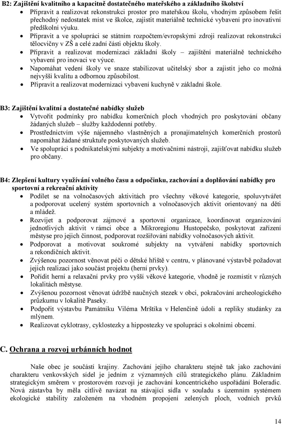 Připravit a ve spolupráci se státním rozpočtem/evropskými zdroji realizovat rekonstrukci tělocvičny v ZŠ a celé zadní části objektu školy.