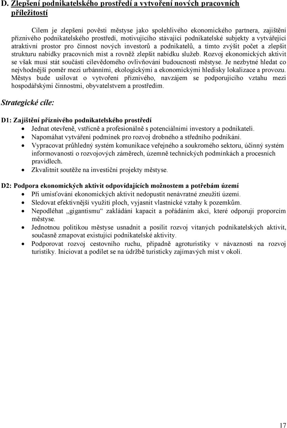 a rovněž zlepšit nabídku služeb. Rozvoj ekonomických aktivit se však musí stát součástí cílevědomého ovlivňování budoucnosti městyse.