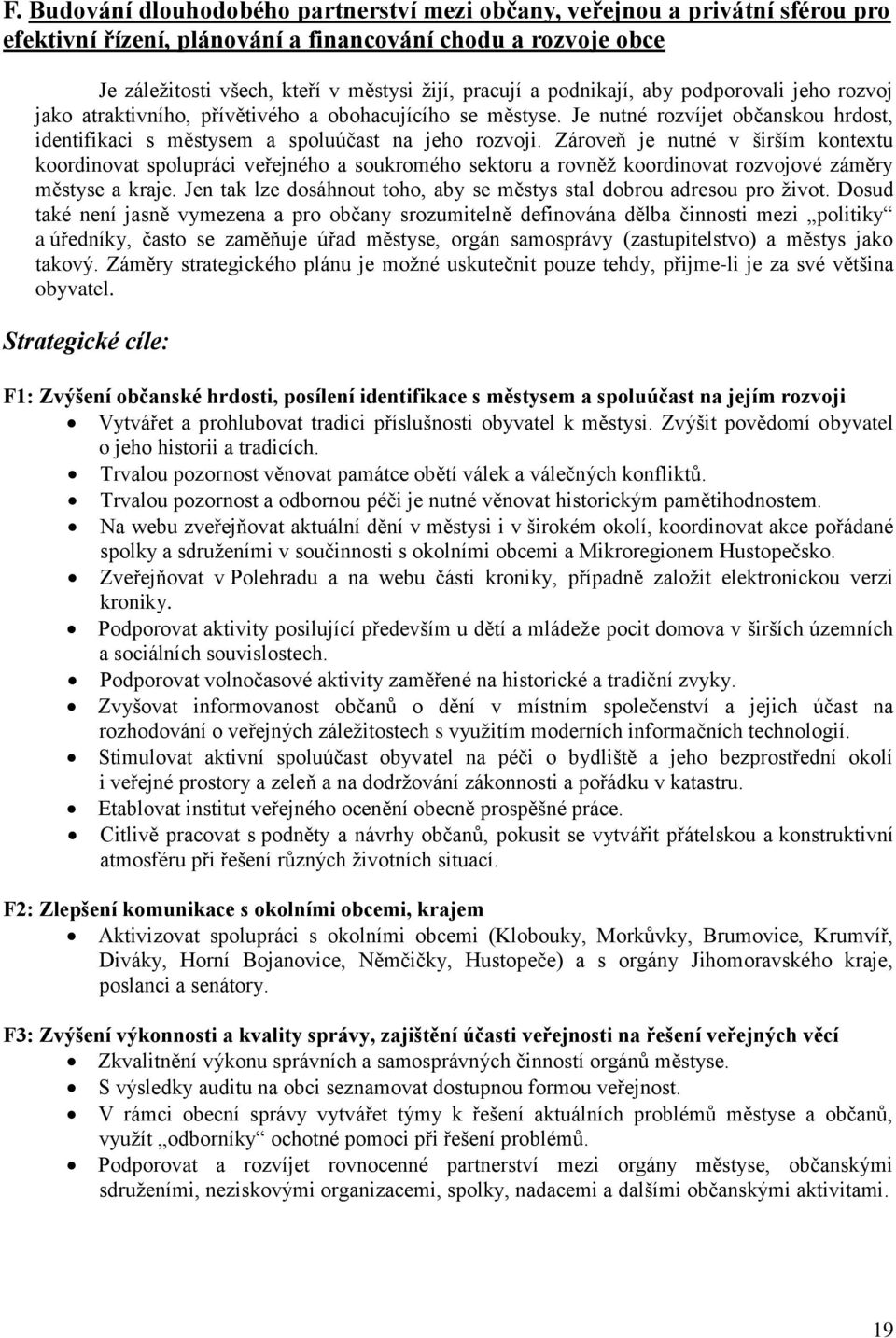 Zároveň je nutné v širším kontextu koordinovat spolupráci veřejného a soukromého sektoru a rovněž koordinovat rozvojové záměry městyse a kraje.