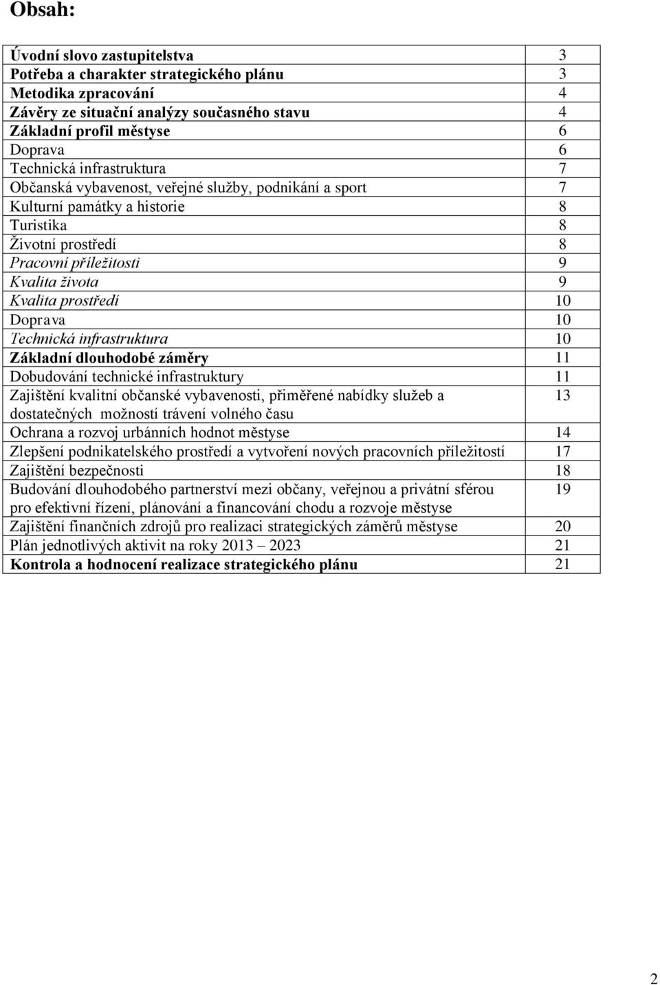 Doprava 10 Technická infrastruktura 10 Základní dlouhodobé záměry 11 Dobudování technické infrastruktury 11 Zajištění kvalitní občanské vybavenosti, přiměřené nabídky služeb a 13 dostatečných