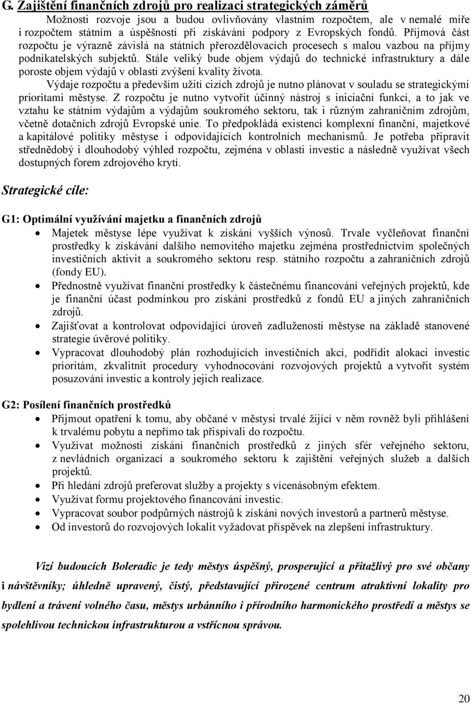 Stále veliký bude objem výdajů do technické infrastruktury a dále poroste objem výdajů v oblasti zvýšení kvality života.