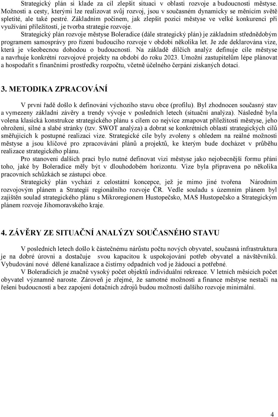 Základním počinem, jak zlepšit pozici městyse ve velké konkurenci při využívání příležitostí, je tvorba strategie rozvoje.