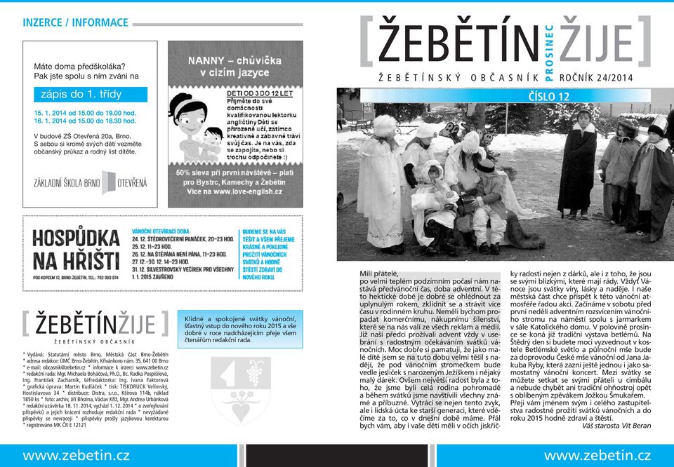 * Vydává: Statutární město Brno, Městská část Brno-Žebětín * adresa redakce: ÚMČ Brno-Žebětín, Křivánkovo nám. 35, 641 00 Brno * e-mail: obcasnik@zebetin.cz * informace k inzerci www.zebetin.cz * redakční rada: Mgr.