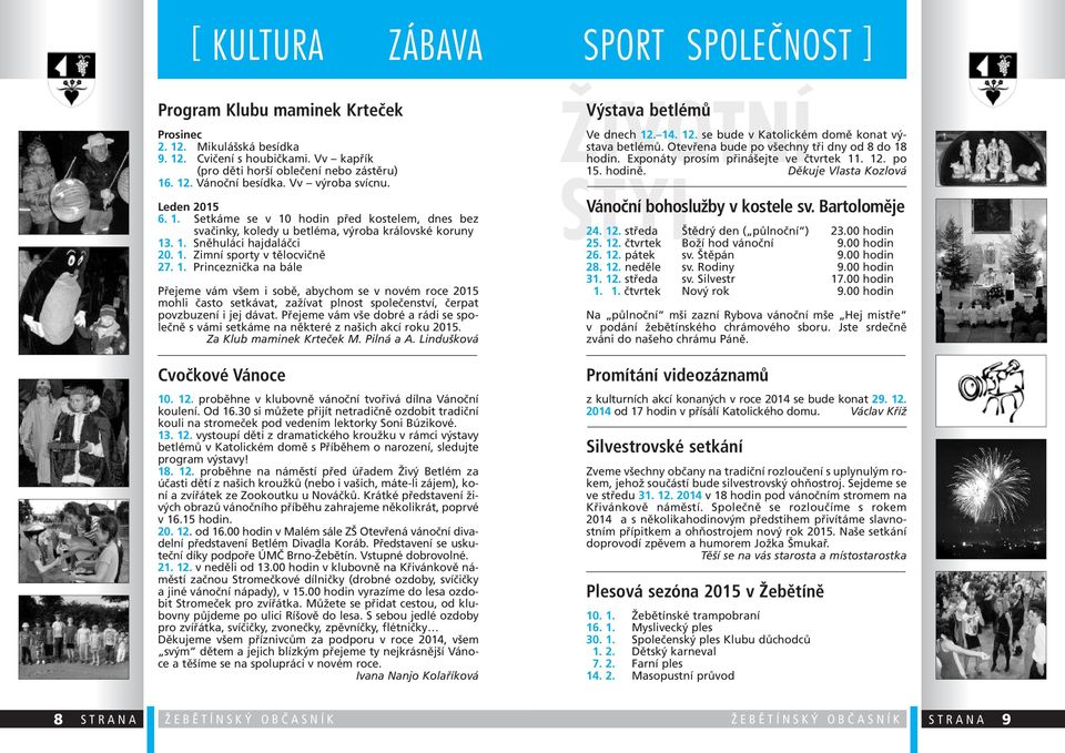 Přejeme vám vše dobré a rádi se společně s vámi setkáme na některé z našich akcí roku 2015. Za Klub maminek Krteček M. Pilná a A. Lindušková Cvočkové Vánoce 10. 12.