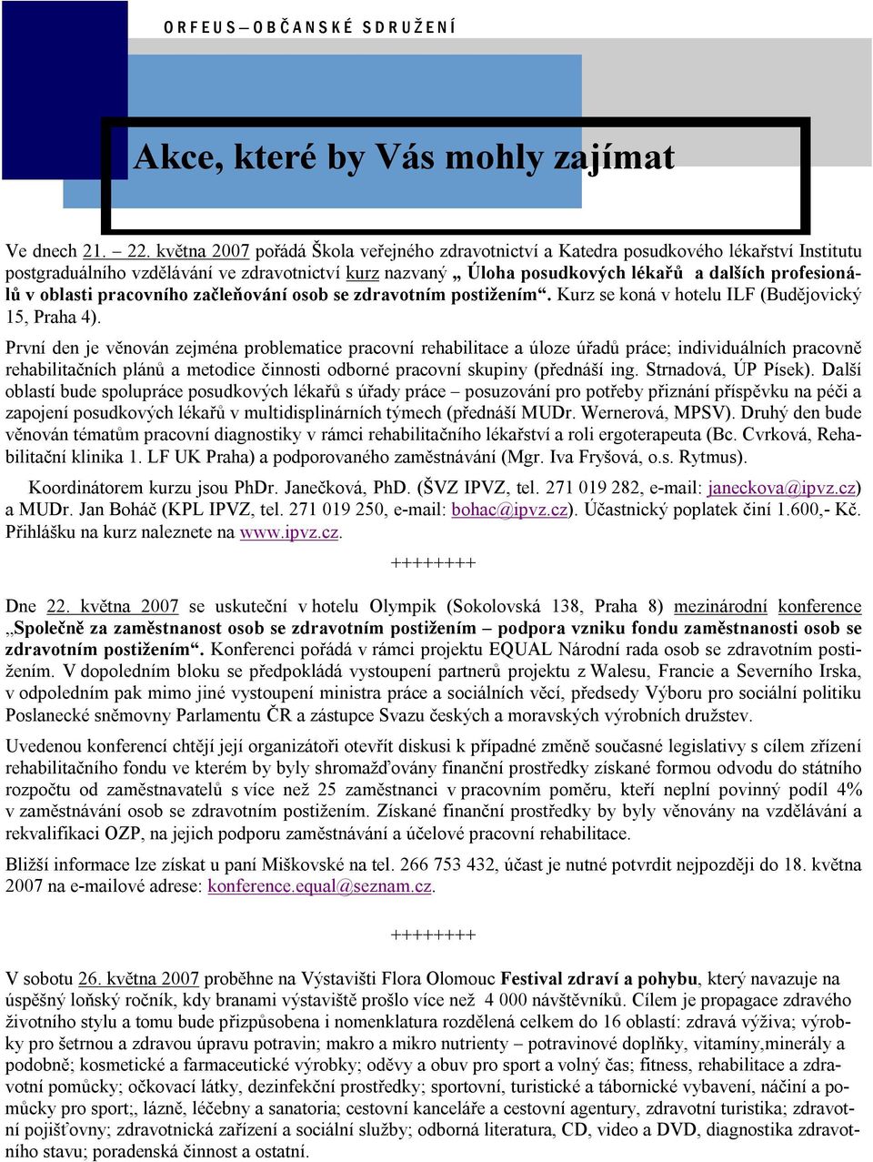 profesiona - lu v oblasti pracovnıho zaclenova nı osob se zdravotnım postizenımť. Kurz se kona v hotelu ILF (Budýjovicky 15, Praha 4).