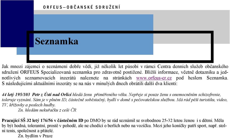 S nasledujıcımi aktualnımi inzera ty se na nas v minulych dnech obratili dalsı dva klienti: 44 lety 195/103 Petr z U stı nad Orlicı hleda zenu pr imerenáho veku.