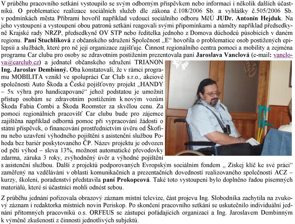 Na jeho vystoupenı a vystoupenı obou patronu setkanı reagovali svymi pripomınkami a namýty naprıklad predsedkyný Krajske rady NRZP, predsedkyný OV STP nebo reditelka jednoho z Domova duchodcu