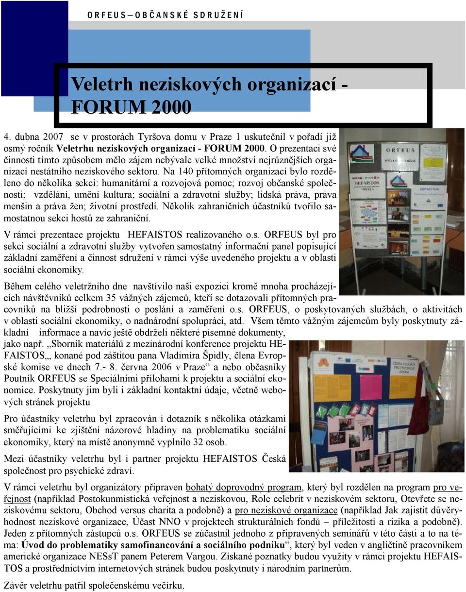 Na 140 prıtomnych organizacı bylo rozdýleno do nýkolika sekcı: humanita rnı a rozvojova pomoc; rozvoj obc anske spolec - nosti; vzdýlanı, umýnı kultura; socia lnı a zdravotnı sluzby; lidska prava,