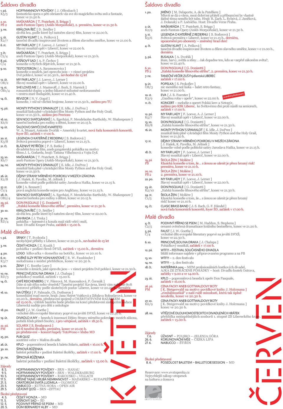 GUSTAV KLIMT [ A. Pešková ] K2/7 taneční divadlo inspirované životem a dílem slavného umělce, konec ve 21.00 h. 6. st. MY FAIR LADY [ F. Loewe, J. Lerner ] 7. čt. MAŠKARÁDA [ T. Pratchett, S.