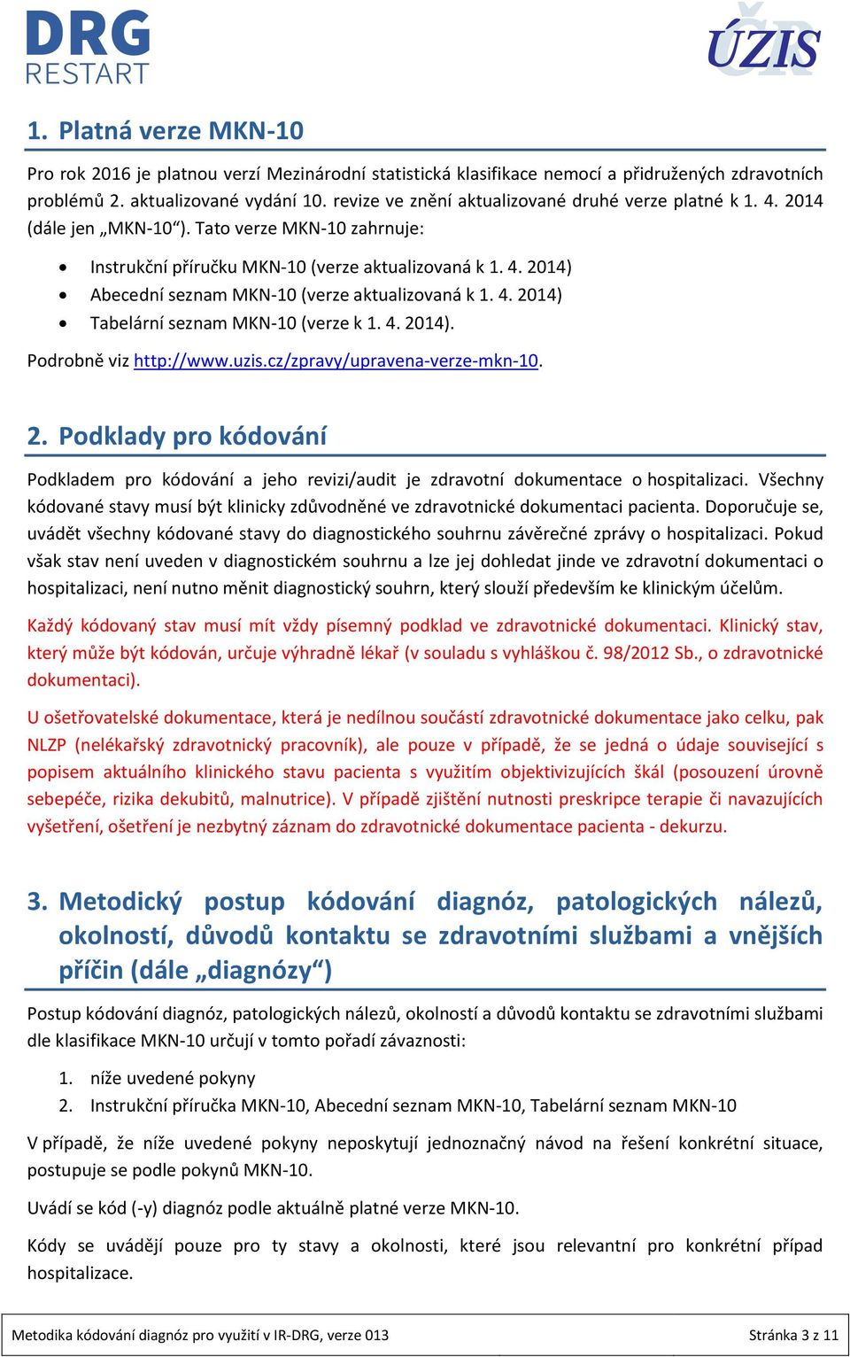 4. 2014) Tabelární seznam MKN-10 (verze k 1. 4. 2014). Podrobně viz http://www.uzis.cz/zpravy/upravena-verze-mkn-10. 2. Podklady pro kódování Podkladem pro kódování a jeho revizi/audit je zdravotní dokumentace o hospitalizaci.