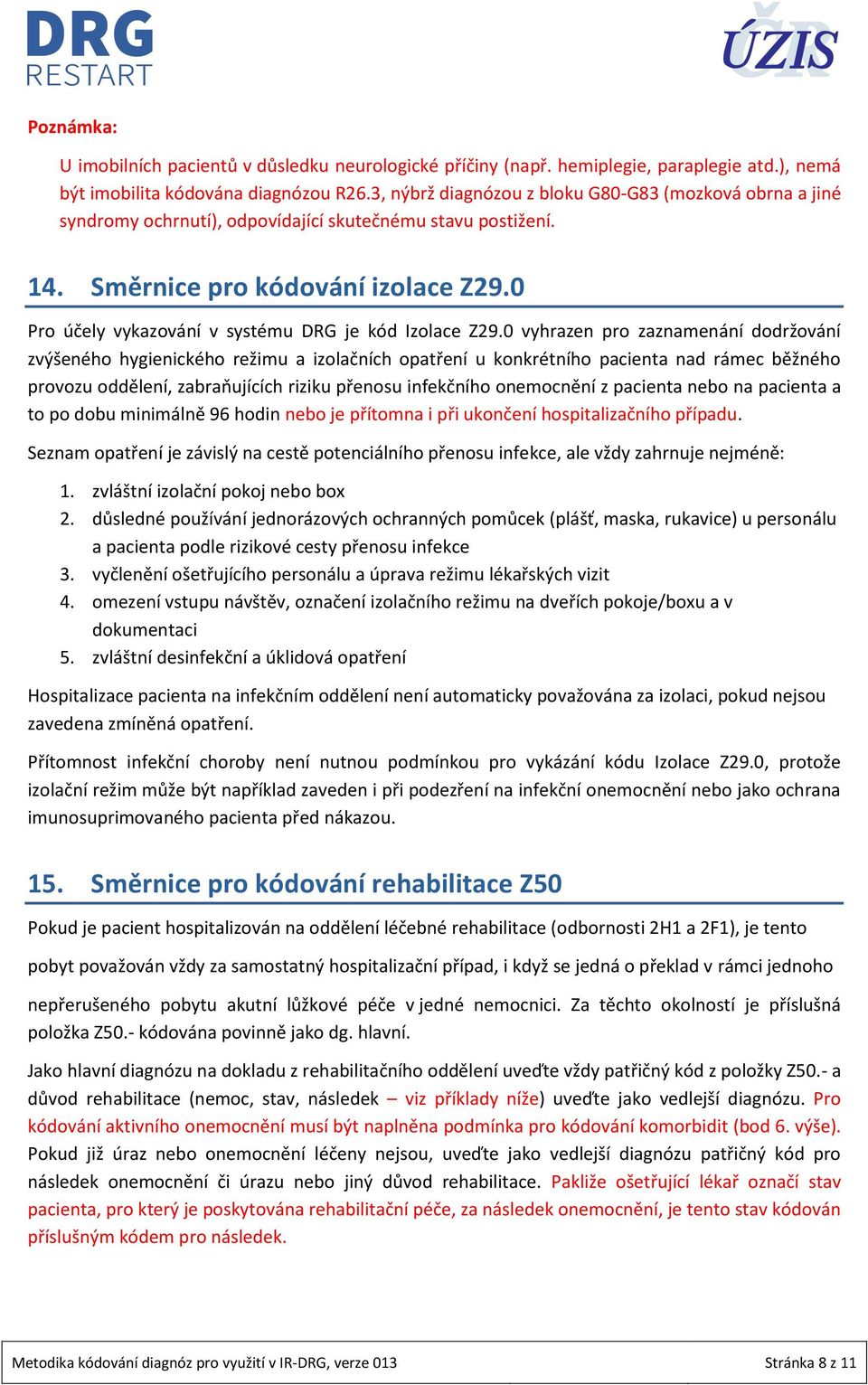 0 Pro účely vykazování v systému DRG je kód Izolace Z29.