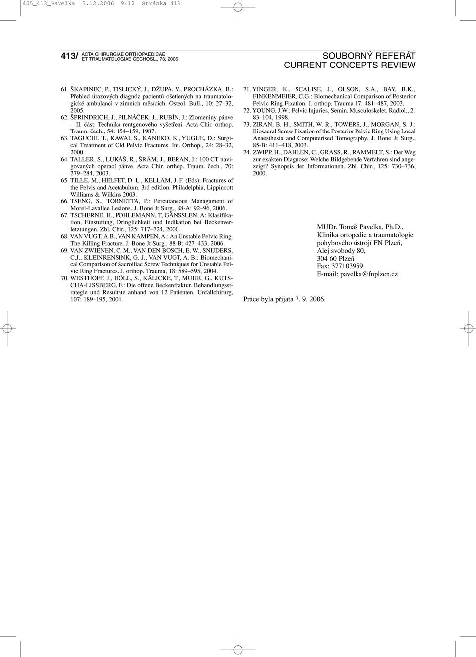 TAGUCHI, T., KAWAI, S., KANEKO, K., YUGUE, D.: Surgical Treatment of Old Pelvic Fractures. Int. Orthop., 24: 28 32, 2000. 64. TALLER, S., LUKÁŠ, R., ŠRÁM, J., BERAN, J.