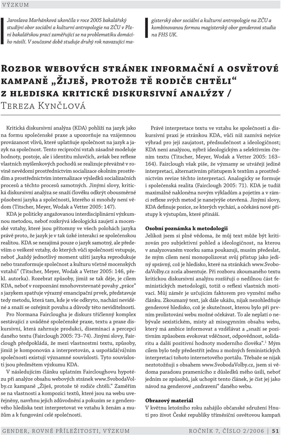 Rozbor webových stránek informační a osvětové kampaně Žiješ, protože tě rodiče chtěli z hlediska kritické diskursivní analýzy / Tereza Kynčlová Kritická diskursivní analýza (KDA) pohlíží na jazyk