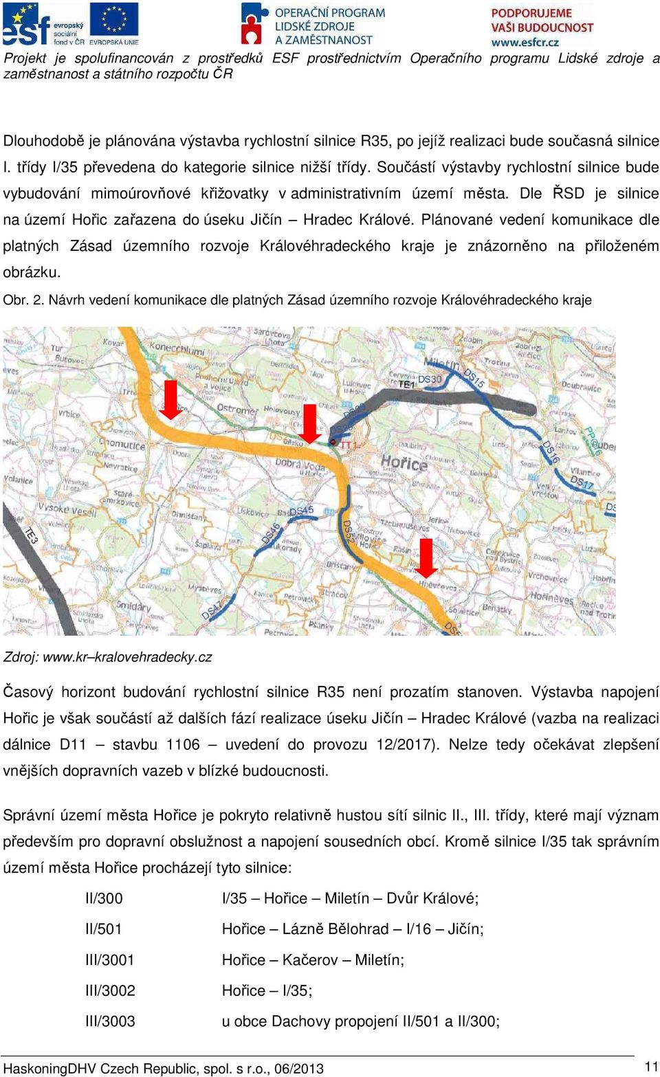 Plánované vedení komunikace dle platných Zásad územního rozvoje Královéhradeckého kraje je znázorněno na přiloženém obrázku. Obr. 2.