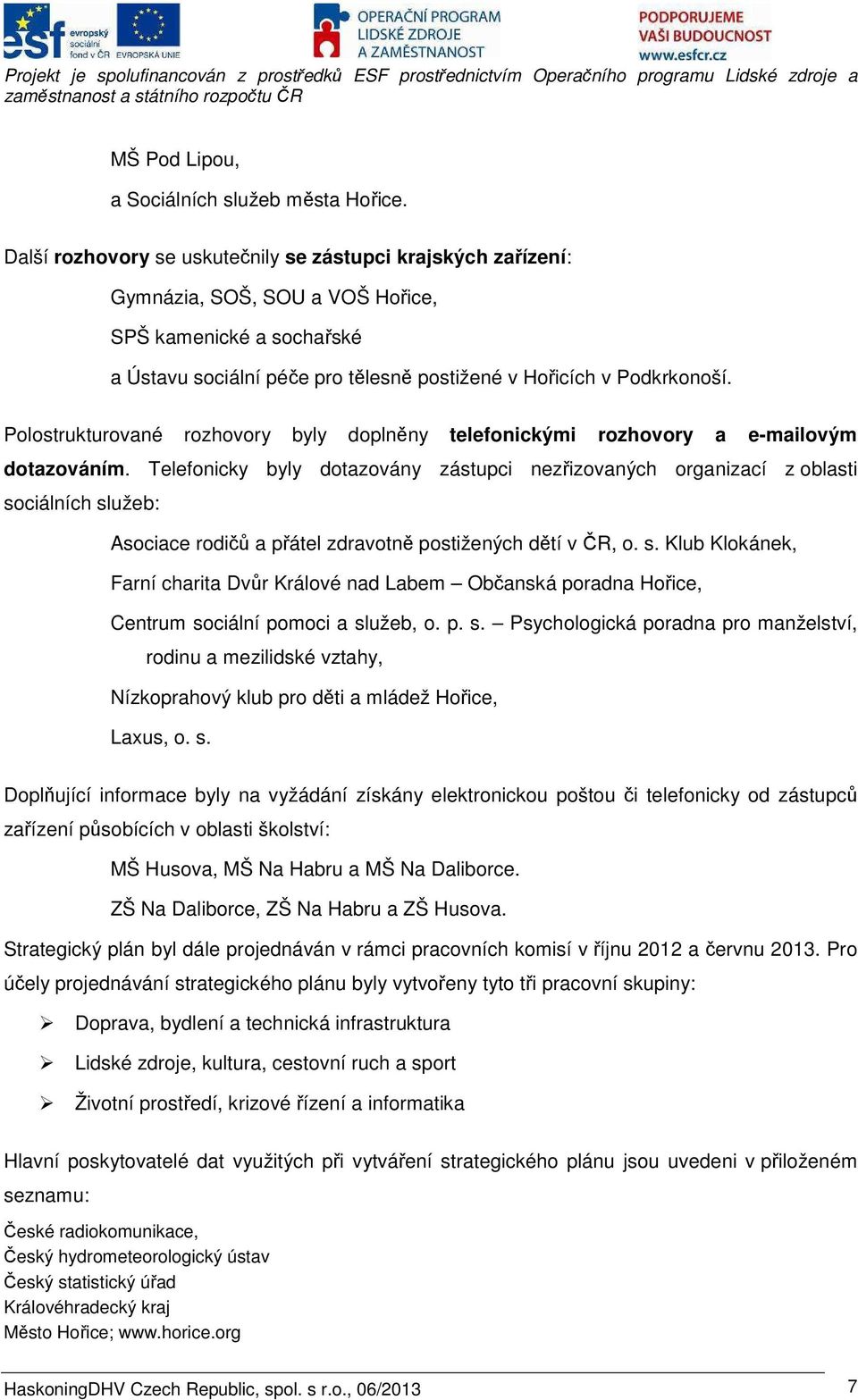 Polostrukturované rozhovory byly doplněny telefonickými rozhovory a e-mailovým dotazováním.