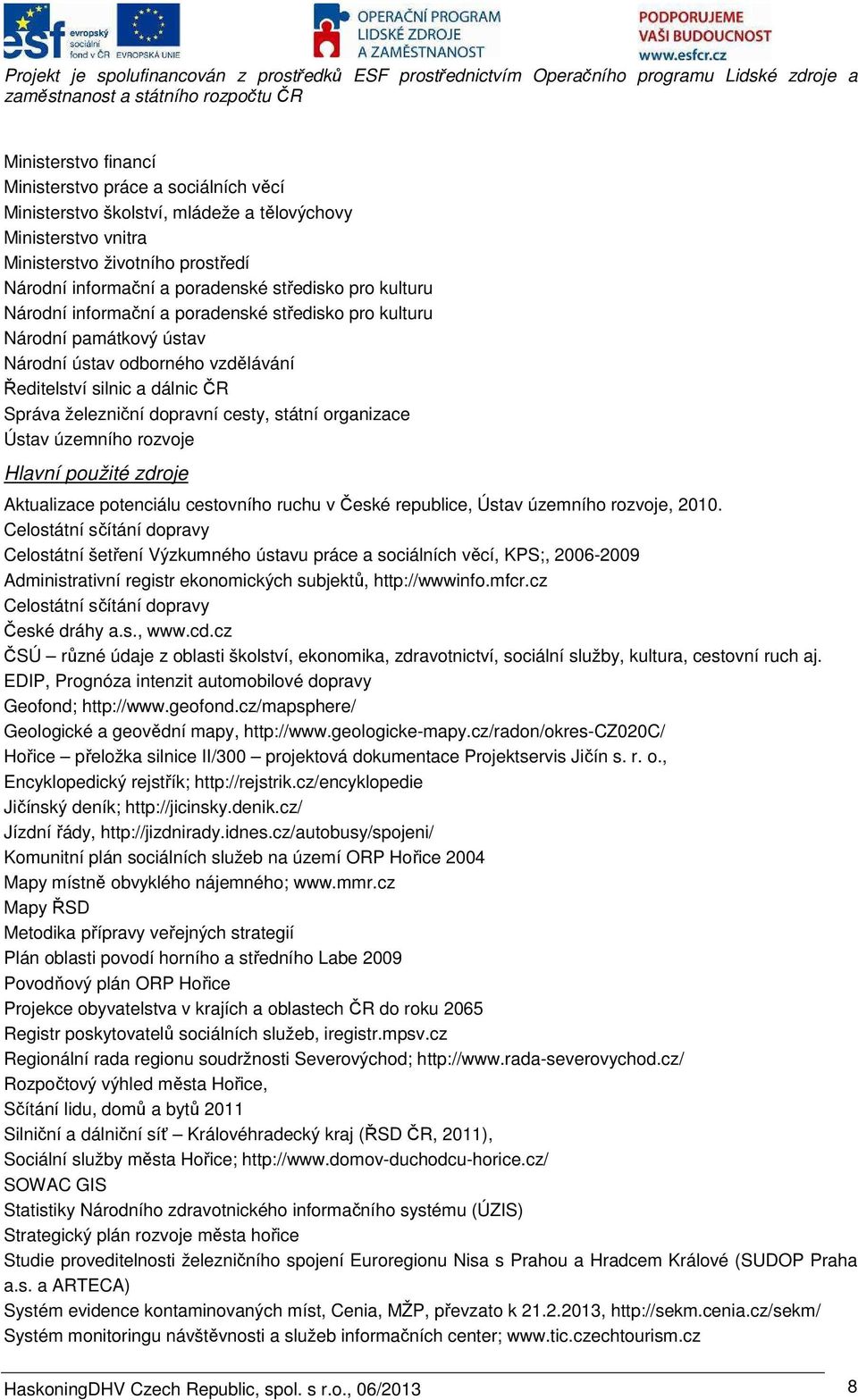 organizace Ústav územního rozvoje Hlavní použité zdroje Aktualizace potenciálu cestovního ruchu v České republice, Ústav územního rozvoje, 2010.