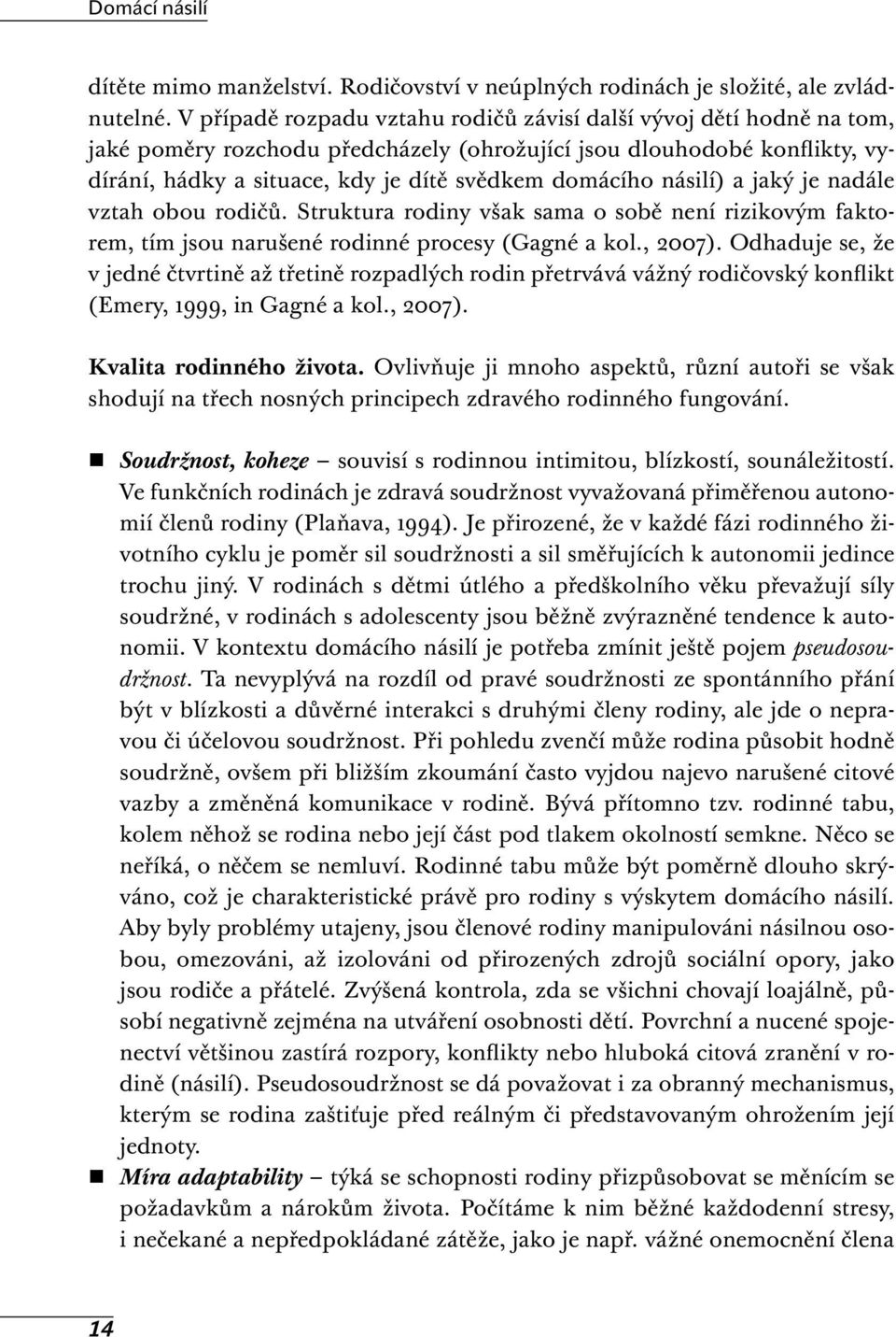 násilí) a jaký je nadále vztah obou rodičů. Struktura rodiny však sama o sobě není rizikovým faktorem, tím jsou narušené rodinné procesy (Gagné a kol., 2007).