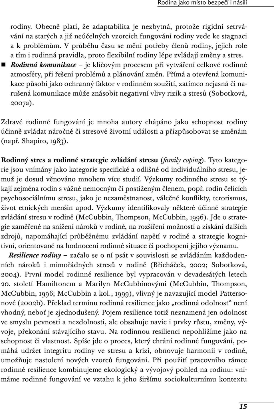 Rodinná komunikace je klíčovým procesem při vytváření celkové rodinné atmosféry, při řešení problémů a plánování změn.