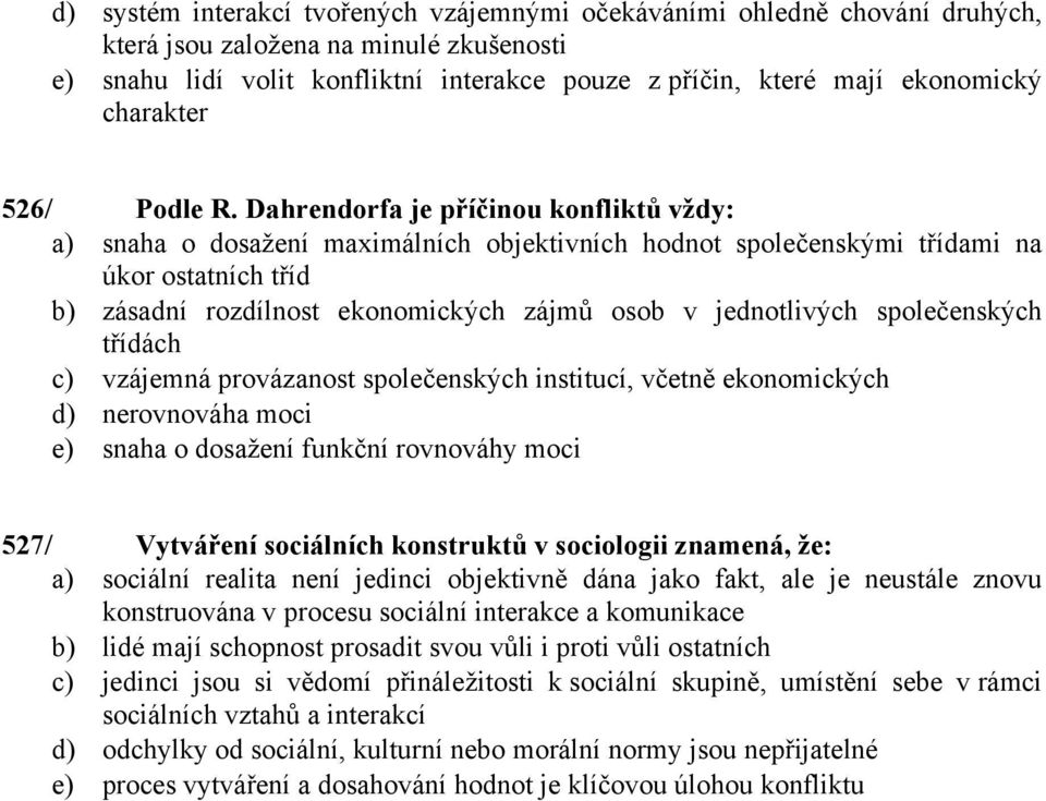 Dahrendorfa je příčinou konfliktů vždy: a) snaha o dosažení maximálních objektivních hodnot společenskými třídami na úkor ostatních tříd b) zásadní rozdílnost ekonomických zájmů osob v jednotlivých