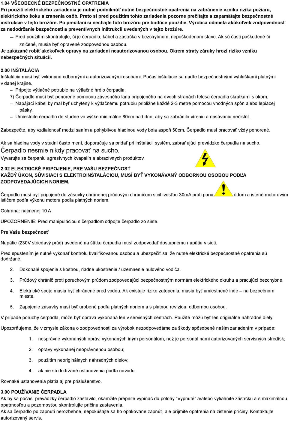 Výrobca odmieta akúkoľvek zodpovednosť za nedodržanie bezpečnosti a preventívnych inštrukcií uvedených v tejto brožúre.