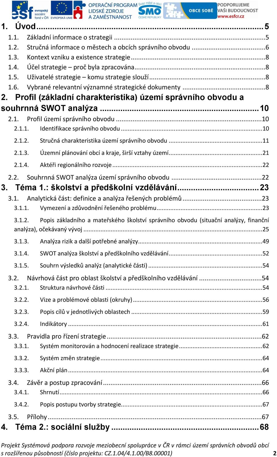 Profil (základní charakteristika) území správního obvodu a souhrnná SWOT analýza... 10 2.1. Profil území správního obvodu...10 2.1.1. Identifikace správního obvodu... 10 2.1.2. Stručná charakteristika území správního obvodu.