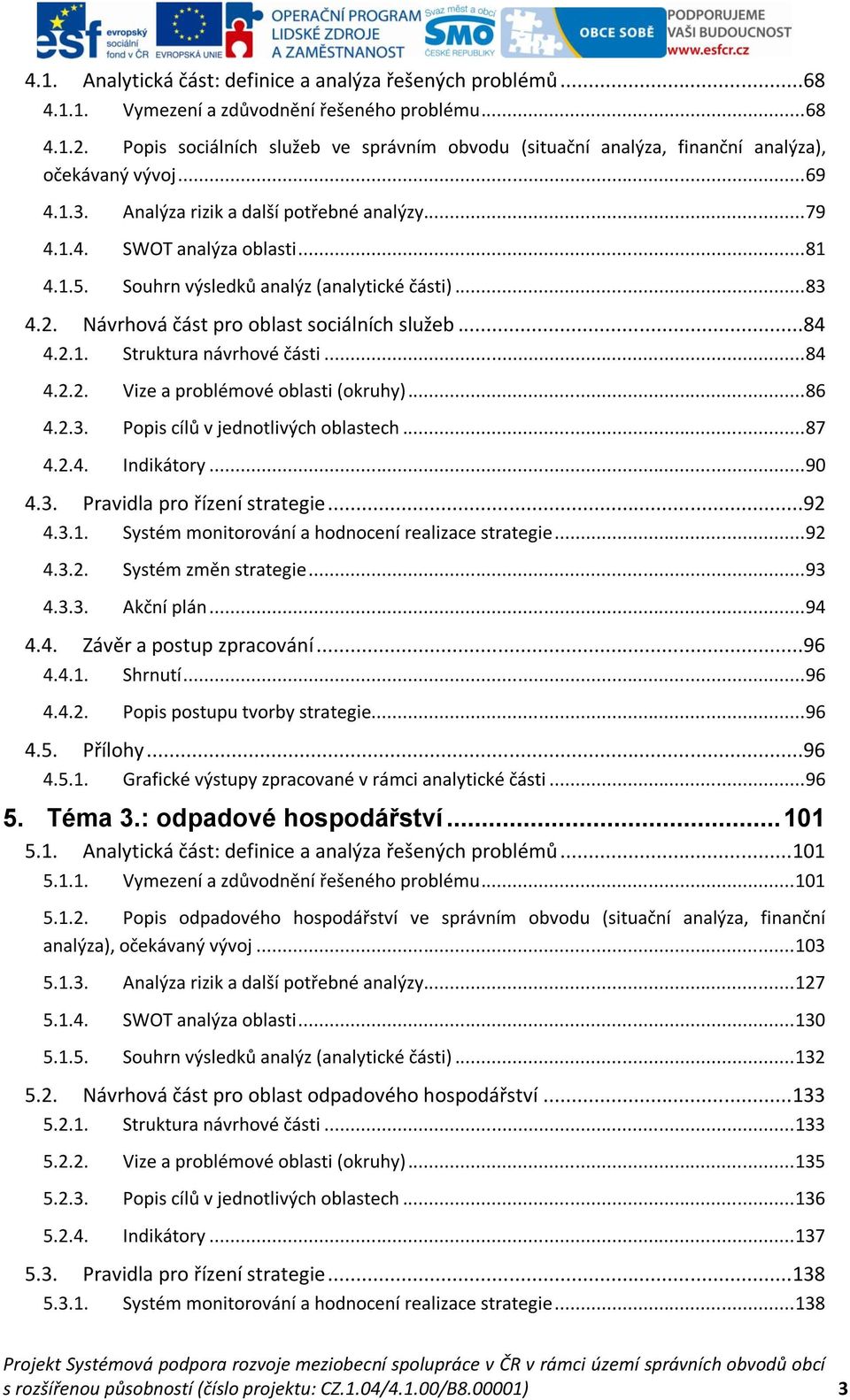 Souhrn výsledků analýz (analytické části)... 83 4.2. Návrhová část pro oblast sociálních služeb...84 4.2.1. Struktura návrhové části... 84 4.2.2. Vize a problémové oblasti (okruhy)... 86 4.2.3. Popis cílů v jednotlivých oblastech.