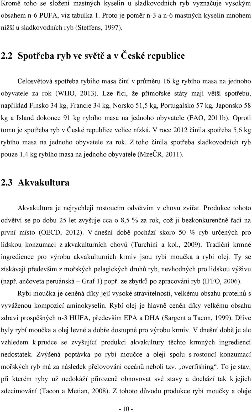 2 Spotřeba ryb ve světě a v České republice Celosvětová spotřeba rybího masa činí v průměru 16 kg rybího masa na jednoho obyvatele za rok (WHO, 2013).