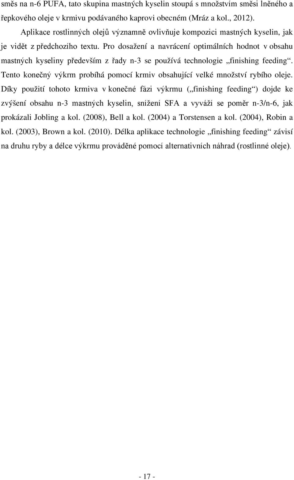 Pro dosažení a navrácení optimálních hodnot v obsahu mastných kyseliny především z řady n-3 se používá technologie finishing feeding.