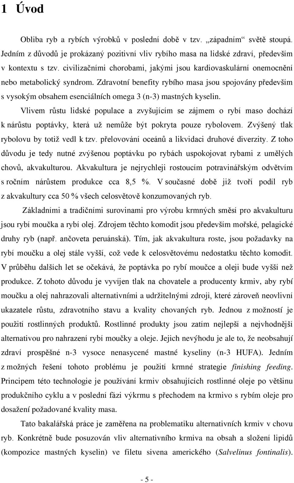 Zdravotní benefity rybího masa jsou spojovány především s vysokým obsahem esenciálních omega 3 (n-3) mastných kyselin.