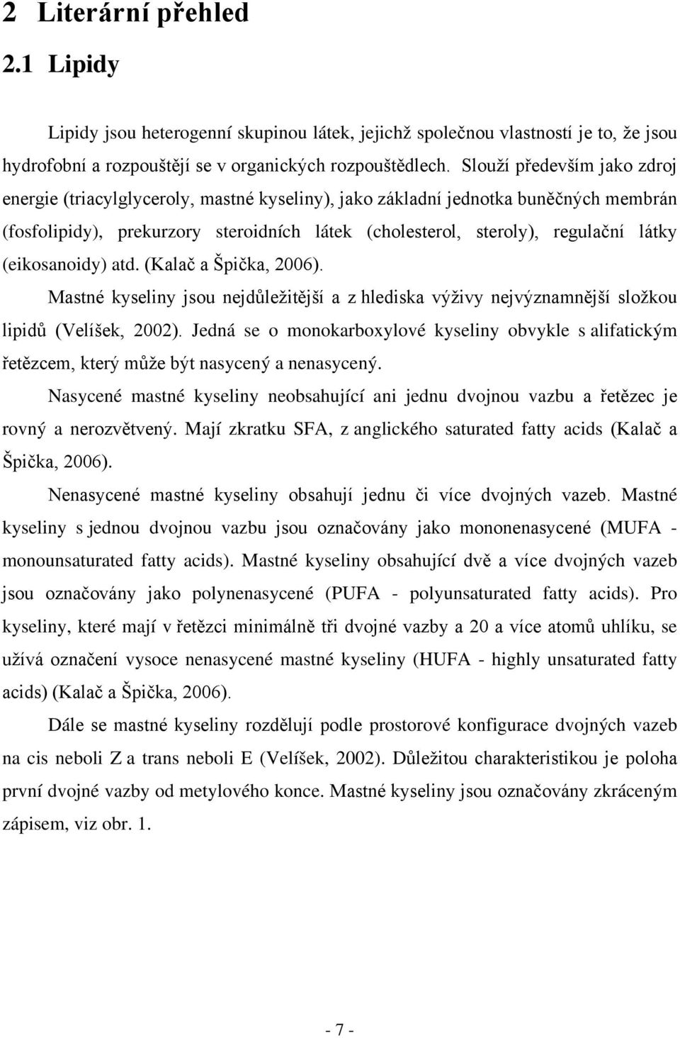 (eikosanoidy) atd. (Kalač a Špička, 2006). Mastné kyseliny jsou nejdůležitější a z hlediska výživy nejvýznamnější složkou lipidů (Velíšek, 2002).