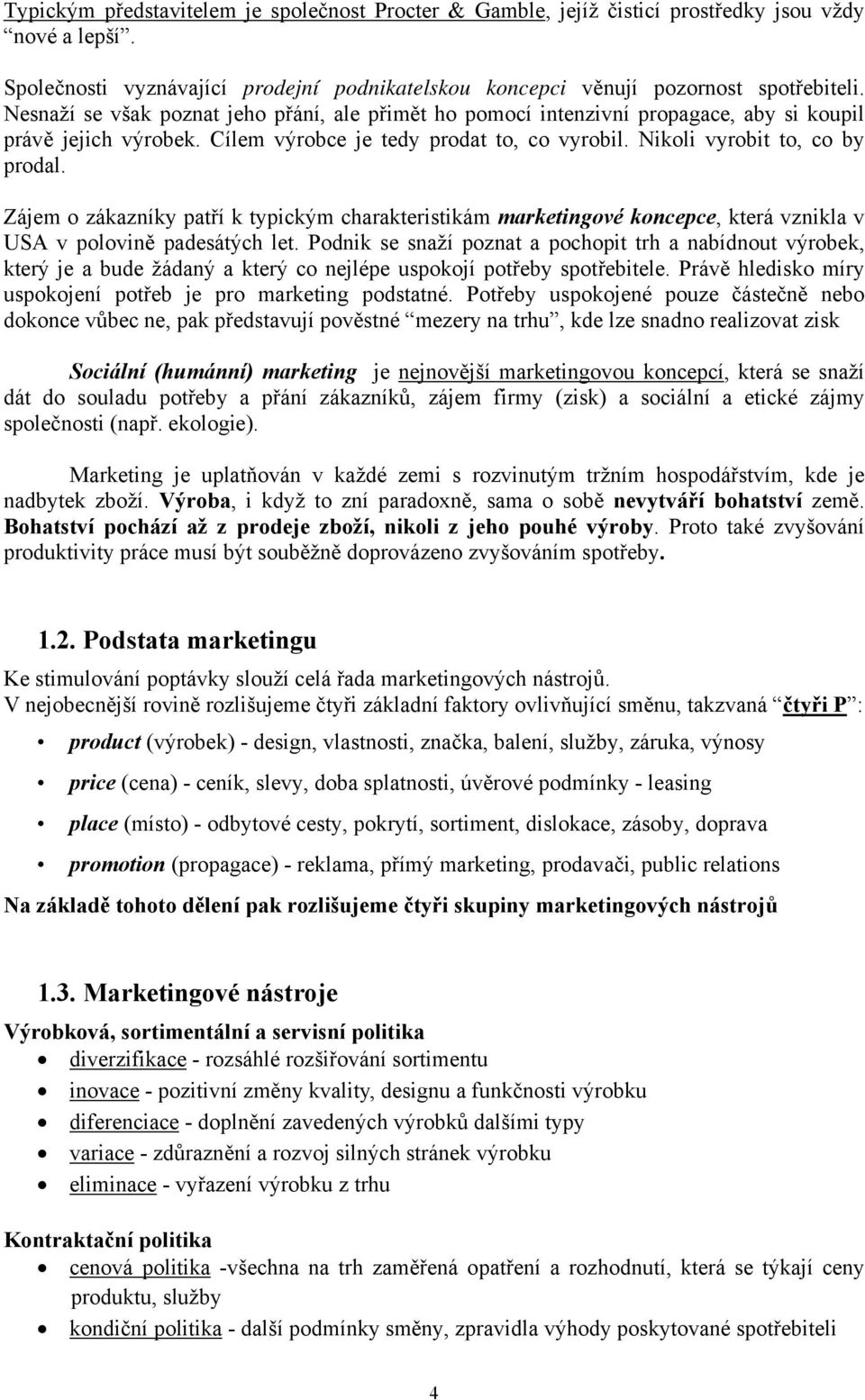 Zájem o zákazníky patří k typickým charakteristikám marketingové koncepce, která vznikla v USA v polovině padesátých let.