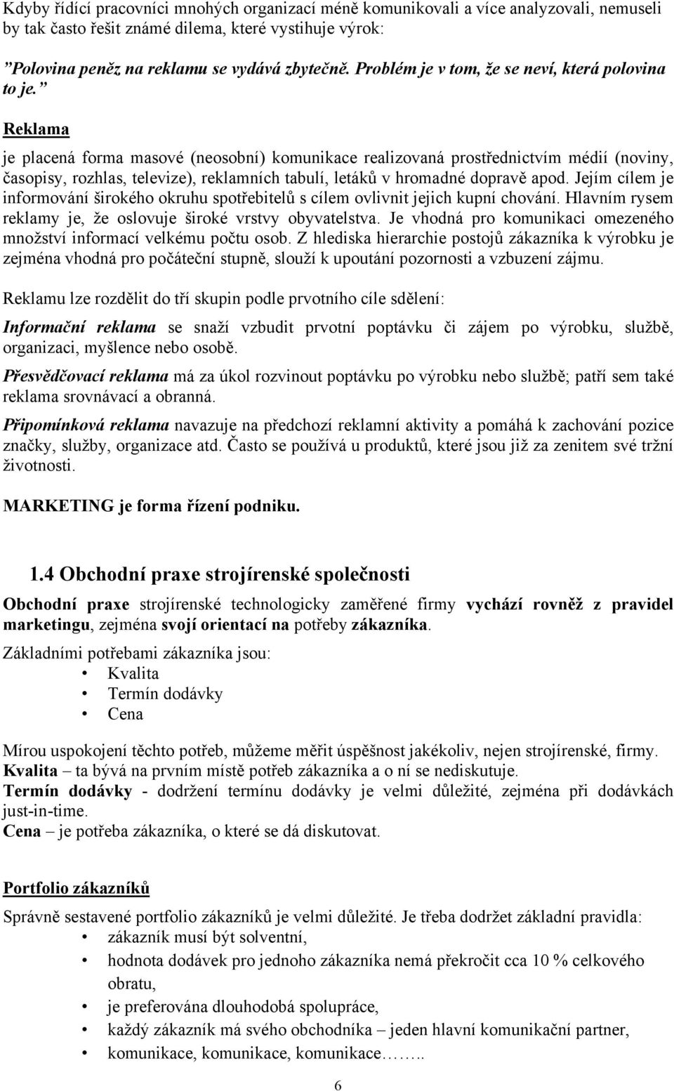 Reklama je placená forma masové (neosobní) komunikace realizovaná prostřednictvím médií (noviny, časopisy, rozhlas, televize), reklamních tabulí, letáků v hromadné dopravě apod.