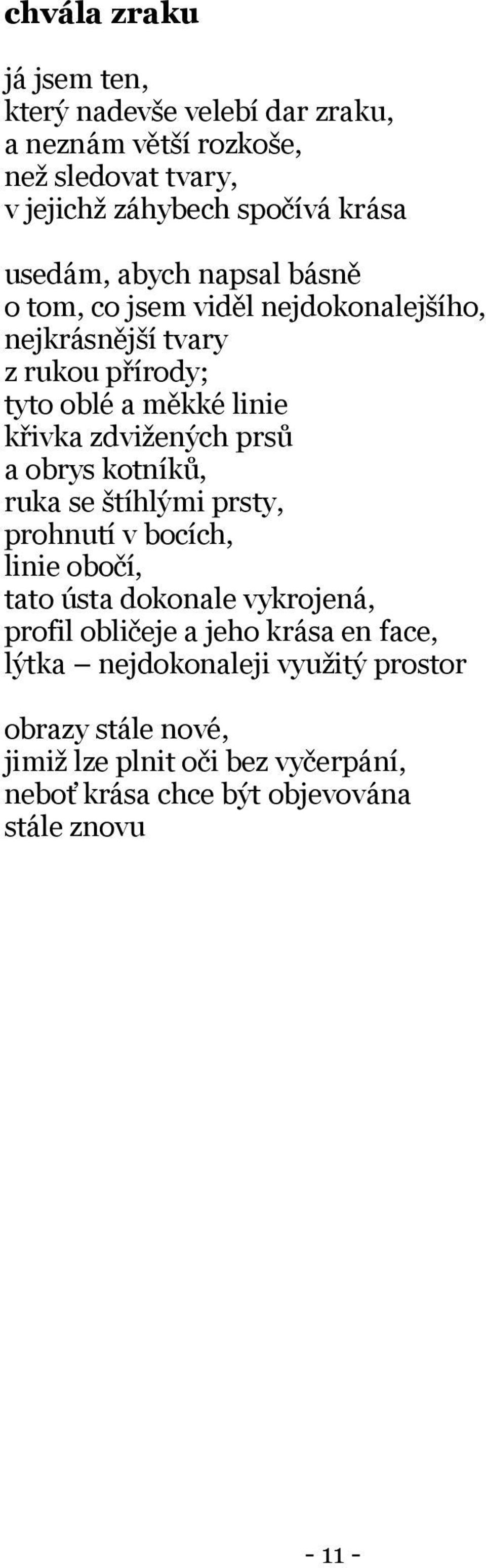 zdvižených prsů a obrys kotníků, ruka se štíhlými prsty, prohnutí v bocích, linie obočí, tato ústa dokonale vykrojená, profil obličeje a jeho