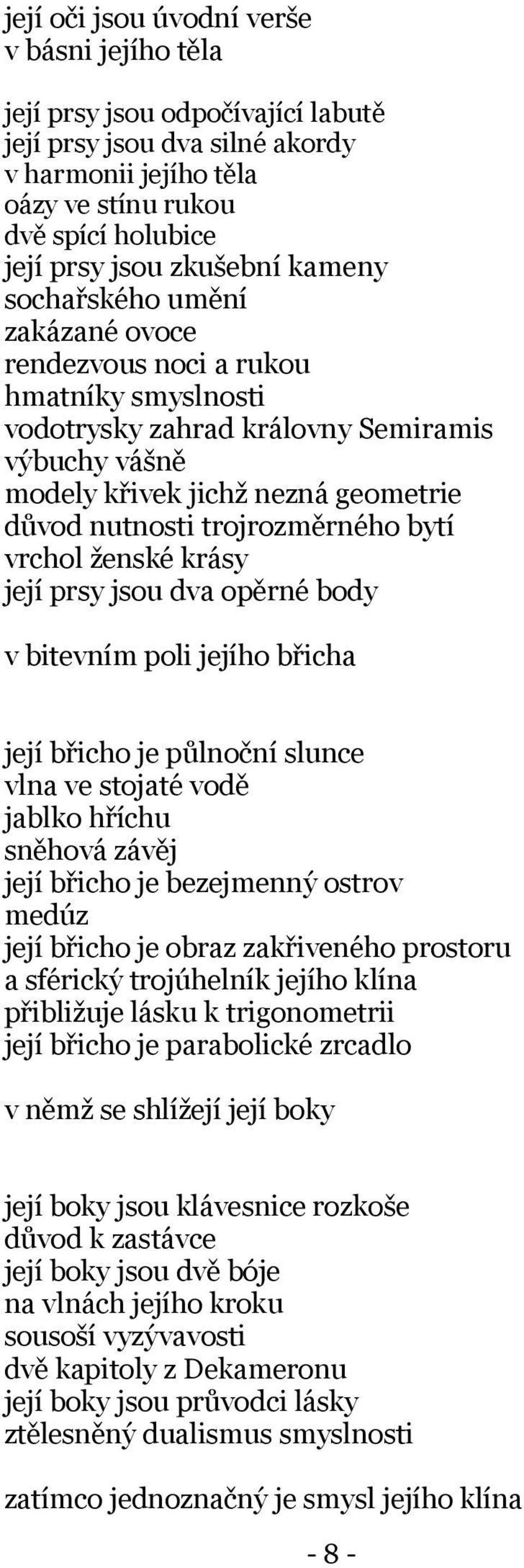 trojrozměrného bytí vrchol ženské krásy její prsy jsou dva opěrné body v bitevním poli jejího břicha její břicho je půlnoční slunce vlna ve stojaté vodě jablko hříchu sněhová závěj její břicho je