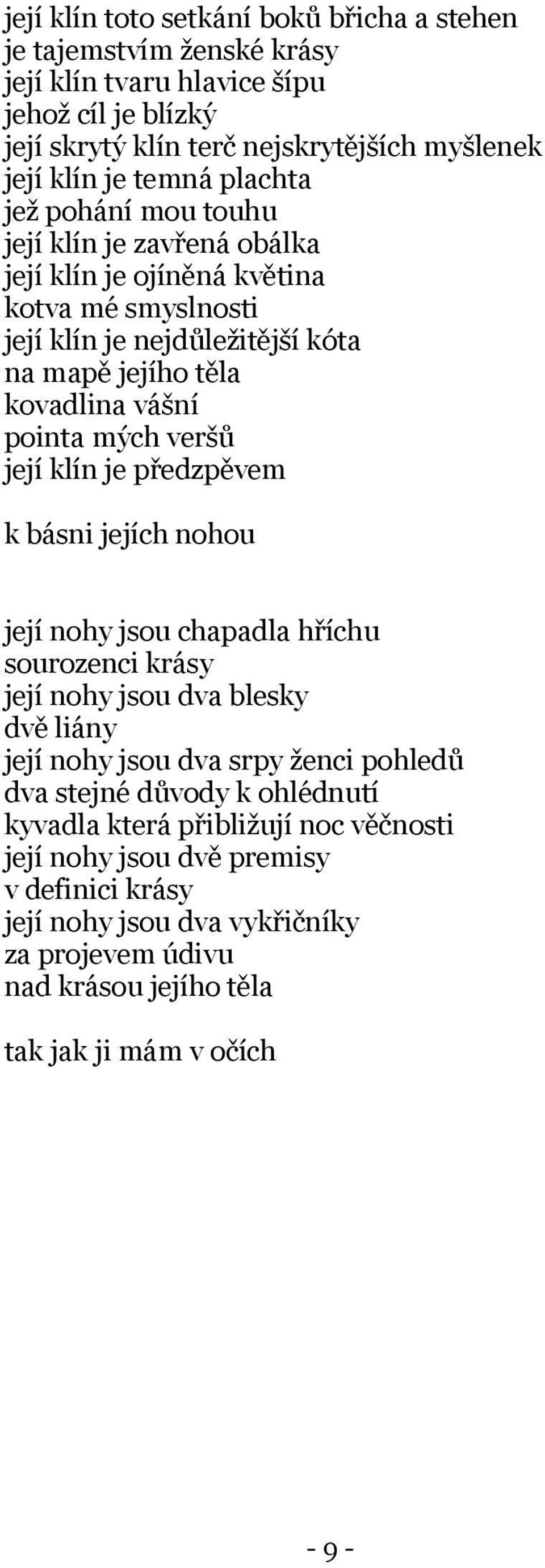 veršů její klín je předzpěvem k básni jejích nohou její nohy jsou chapadla hříchu sourozenci krásy její nohy jsou dva blesky dvě liány její nohy jsou dva srpy ženci pohledů dva stejné