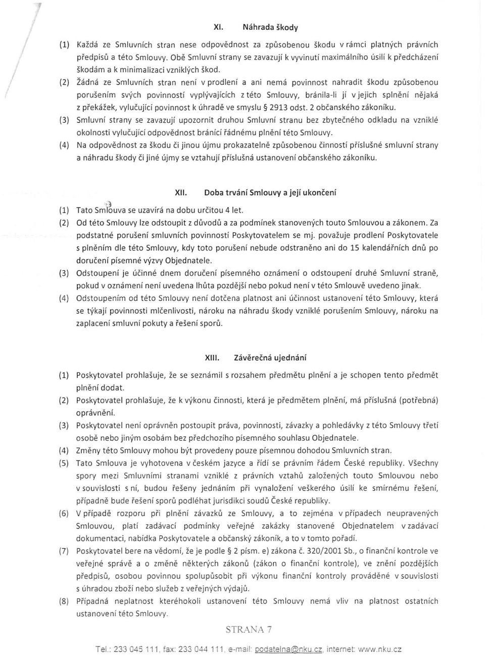 (2) Žádná ze Smluvních stran není v prodlení a ani nemá povin nost nahradit škod u způsobenou poruše ním svých povinností vyplývajících z této Smlouvy, bránila -Ii jí v jejich splnění z překáže k,