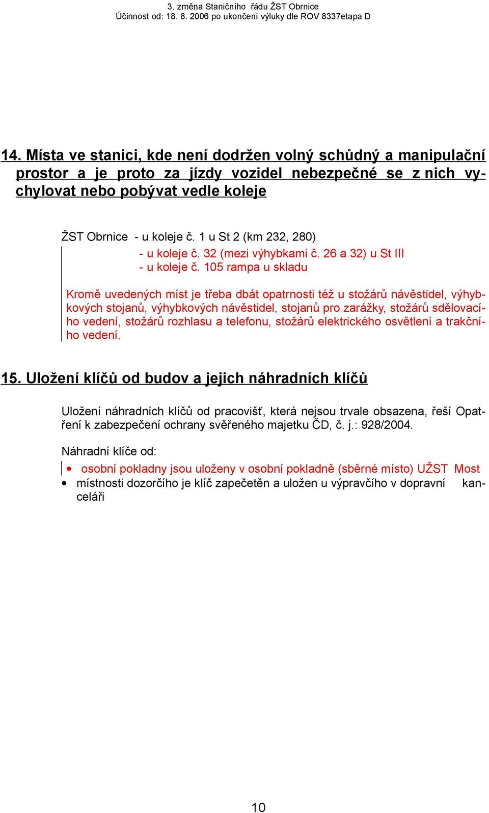 105 rampa u skladu Kromě uvedených míst je třeba dbát opatrnosti též u stožárů návěstidel, výhybkových stojanů, výhybkových návěstidel, stojanů pro zarážky, stožárů sdělovacího vedení, stožárů