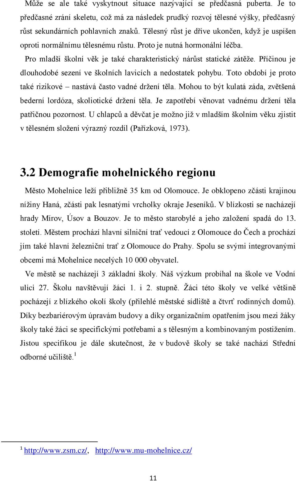 Příčinou je dlouhodobé sezení ve školních lavicích a nedostatek pohybu. Toto období je proto také rizikové nastává často vadné drţení těla.