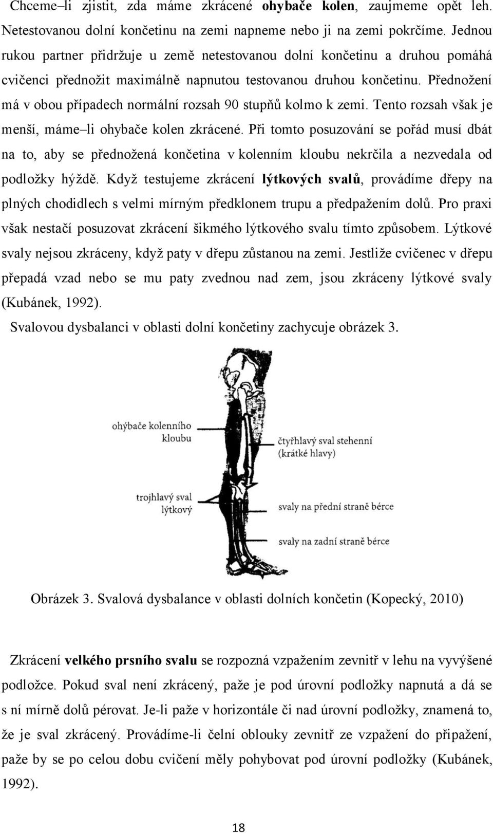 Přednoţení má v obou případech normální rozsah 90 stupňů kolmo k zemi. Tento rozsah však je menší, máme li ohybače kolen zkrácené.