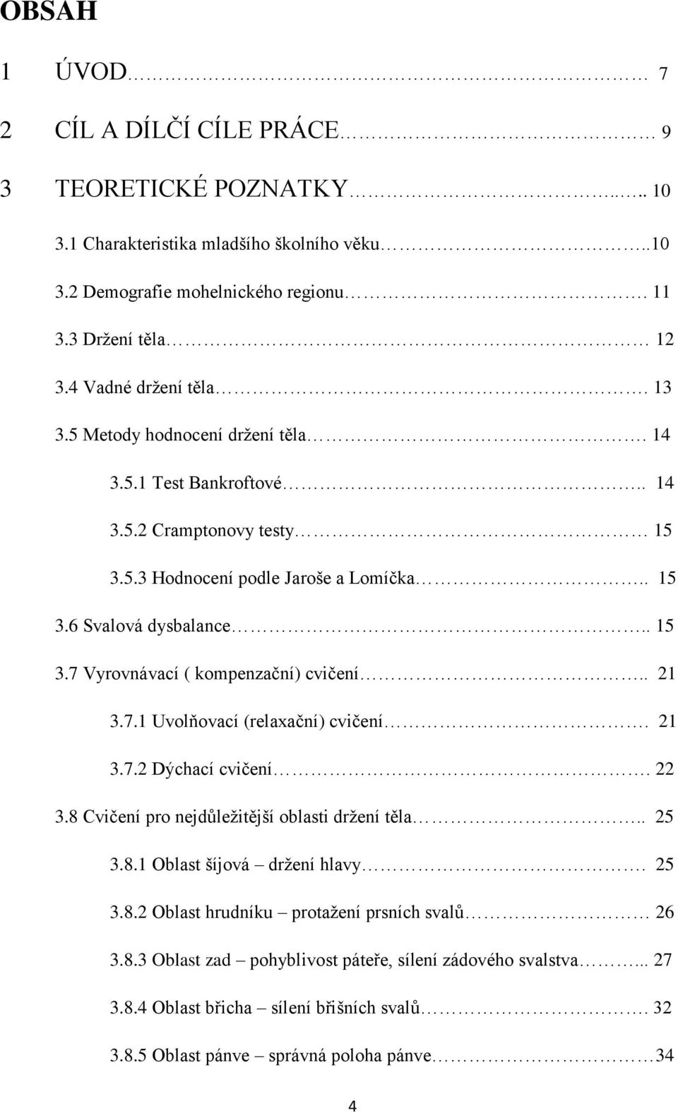 . 21 3.7.1 Uvolňovací (relaxační) cvičení. 21 3.7.2 Dýchací cvičení. 22 3.8 Cvičení pro nejdůleţitější oblasti drţení těla.. 25 3.8.1 Oblast šíjová drţení hlavy. 25 3.8.2 Oblast hrudníku protaţení prsních svalů 26 3.