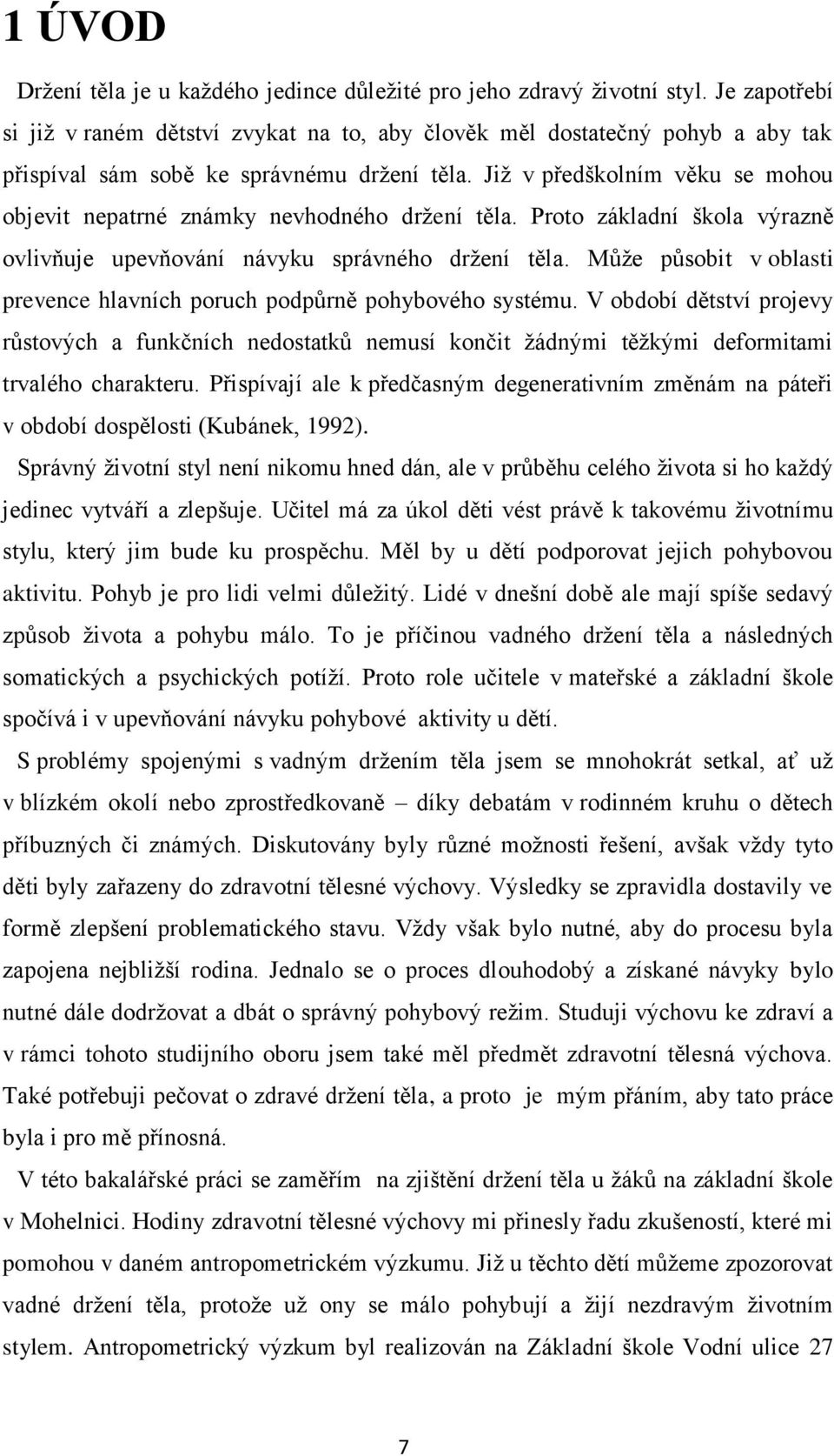 Jiţ v předškolním věku se mohou objevit nepatrné známky nevhodného drţení těla. Proto základní škola výrazně ovlivňuje upevňování návyku správného drţení těla.