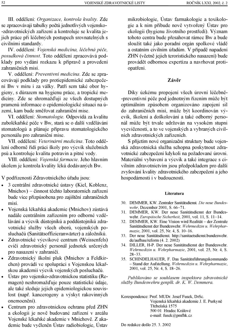 oddělení: Vojenská medicína, léčebná péče, posudková činnost. Toto oddělení zpracovává podklady pro vydání rozkazu k přípravě a provedení zahraničních misí. V. oddělení: Preventivní medicína.