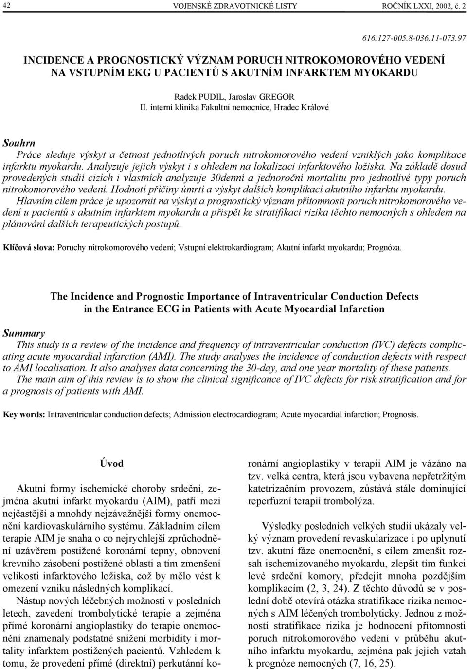 interní klinika Fakultní nemocnice, Hradec Králové Souhrn Práce sleduje výskyt a četnost jednotlivých poruch nitrokomorového vedení vzniklých jako komplikace infarktu myokardu.